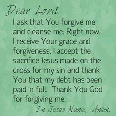Dear Lord, I ask that You forgive me cleanse me. Right now, I receive ...