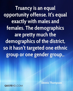 Truancy is an equal opportunity offense. It's equal exactly with males ...