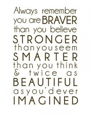 Always remember you are Braver than you believe. Stronger than you ...