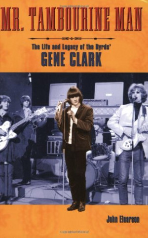 ... . Tambourine Man: The Life and Legacy of The Byrds' Gene Clark (Book