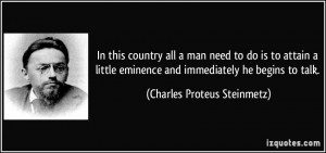 In this country all a man need to do is to attain a little eminence ...