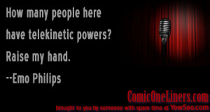 Telekenetic Powers, an Emo Philips Comedy Quote
