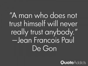 man who does not trust himself will never really trust anybody.. # ...