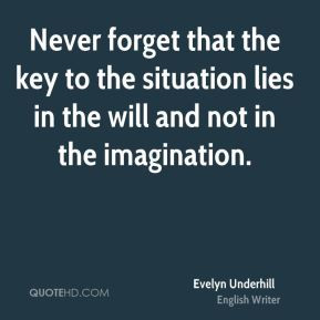 Never forget that the key to the situation lies in the will and not in ...