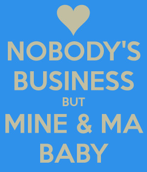 nobody-s-business-but-mine-ma-baby.png