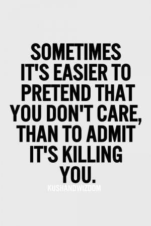 Life Quotes : Sometimes It’s easier to pretend that you don’t care ...