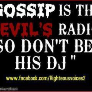 Gossip is the devil's radio, so don't be his DJ.