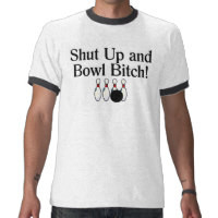 Shut Up and Bowl Bitch Bowling Tshirt