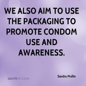 ... We also aim to use the packaging to promote condom use and awareness