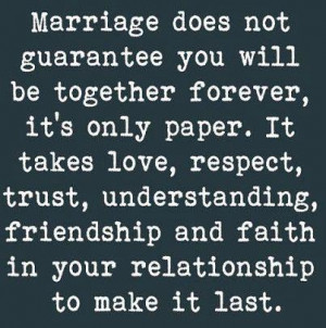 guarantee you will be together forever, it's only paper. It takes love ...