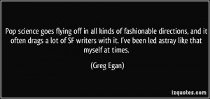 ... with it. I've been led astray like that myself at times. - Greg Egan