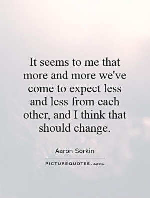 It seems to me that more and more we've come to expect less and less ...