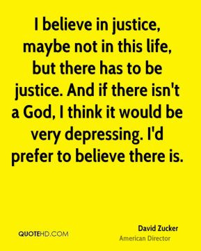 David Zucker - I believe in justice, maybe not in this life, but there ...