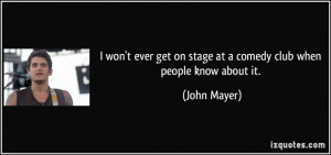 won't ever get on stage at a comedy club when people know about it ...
