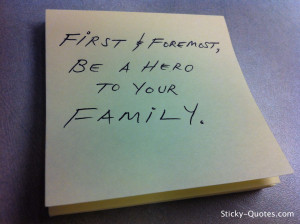 sticky-quotes_082312_first-and-foremost-be-a-hero-to-your-familywtmk ...