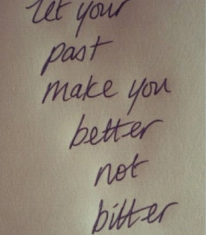 Don't Let your past make your bitter