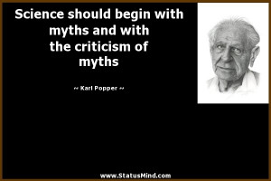 Science should begin with myths and with the criticism of myths - Karl ...