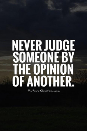 Never judge someone by the opinion of another Picture Quote #1