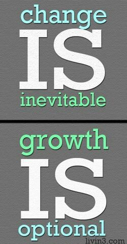 Change is inevitable. Growth is optional