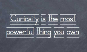 curiosity quotes and sayings curiosity is the most powerful thing you ...