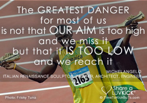 The greatest danger for most of us is not that our aim is too high and ...