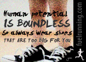 Human potential is boundless so always wear shoes that are bigger for ...