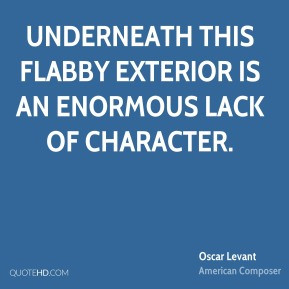 Oscar Levant - Underneath this flabby exterior is an enormous lack of ...
