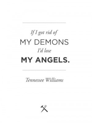 Tennessee Williams/ But it's our demons that keep our angels working ...