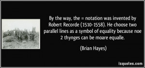 was invented by Robert Recorde (1510-1558). He choose two parallel ...