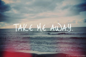 take me away quotes
