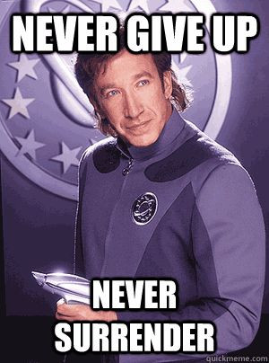 never give up never surrender - Galaxy Quest