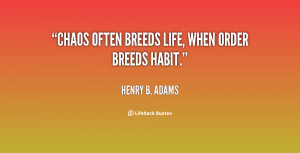 quote-Henry-B.-Adams-chaos-often-breeds-life-when-order-breeds-1-7589 ...