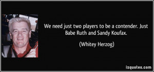 We need just two players to be a contender. Just Babe Ruth and Sandy ...