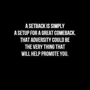 setback is simply a setback for a great comeback. that adversity ...