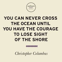 ... courage to lose sight of the shore -Christopher Columbus #Quotes #