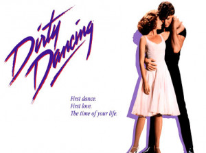 Dirty Dancing; First dance, first love...The time of your life!