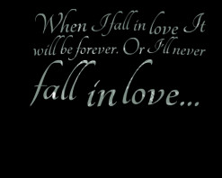 When I fall in love It will be forever. Or I\'ll never fall in love...