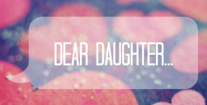 LETTER TO MY [FUTURE] DAUGHTER