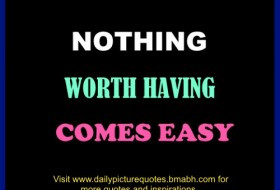 nothing worth having comes easy quotes image