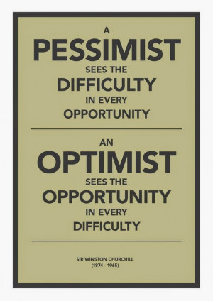 ... SEES THE OPPORTUNITY IN EVERY DIFFICULTY. ” ~ Winston Churchill