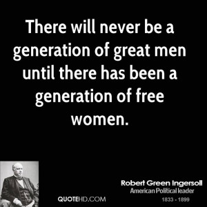 ... of great men until there has been a generation of free women