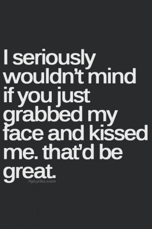 Want You To Kiss Me Quotes I want you to kiss me quotes