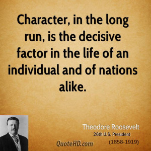 Character, in the long run, is the decisive factor in the life of an ...