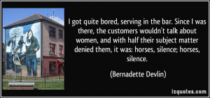 ... them, it was: horses, silence; horses, silence. - Bernadette Devlin