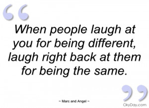 when people laugh at you for being marc and angel