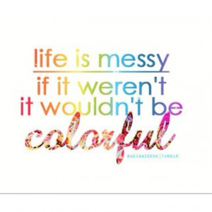 messy life is a well-lived life.