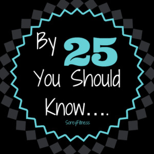By 25, You Should Know : My 25th Birthday