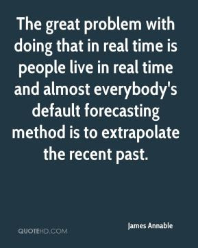 ... default forecasting method is to extrapolate the recent past