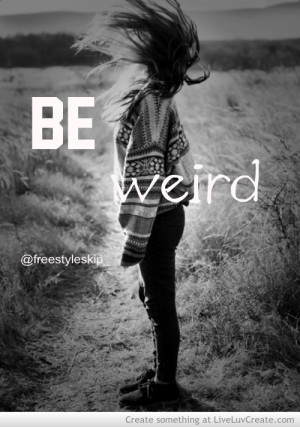 be weird bro, cute, girls, inspirational, life, love, pretty, quote ...