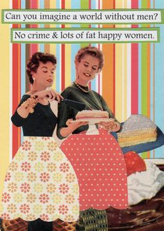 ... men? No crime & lots of fat happy women - vintage retro funny quote